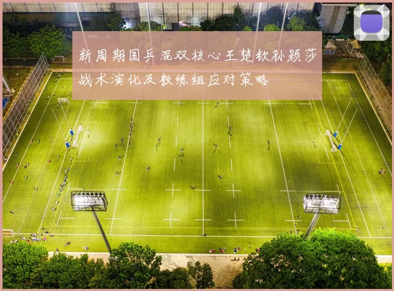 新周期国乒混双核心王楚钦孙颖莎战术演化及教练组应对策略